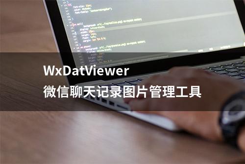 WxDatViewer 微信聊天记录图片管理工具