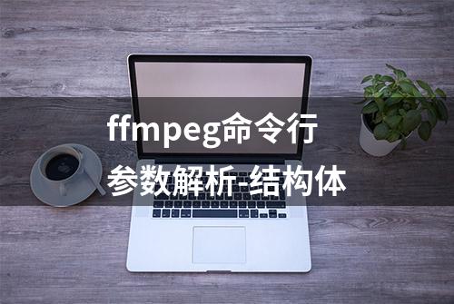 ffmpeg命令行参数解析-结构体