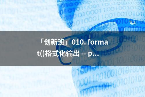 「创新班」010. format()格式化输出 -- python方便的输出方法2