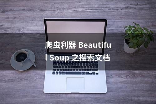 爬虫利器 Beautiful Soup 之搜索文档