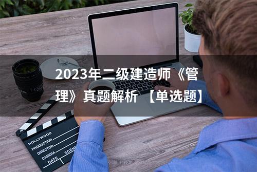 2023年二级建造师《管理》真题解析 【单选题】