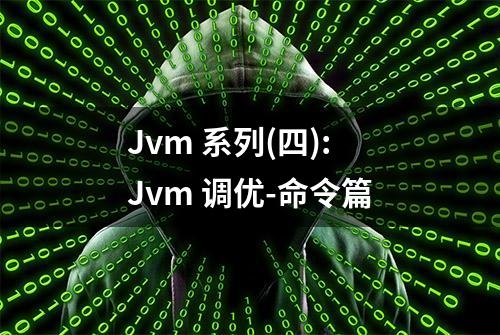 Jvm 系列(四):Jvm 调优-命令篇