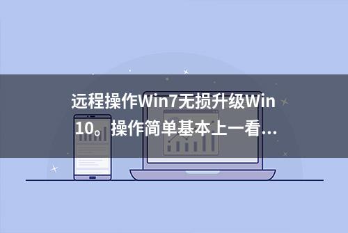 远程操作Win7无损升级Win 10。操作简单基本上一看就会