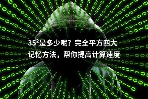 35²是多少呢？完全平方四大记忆方法，帮你提高计算速度