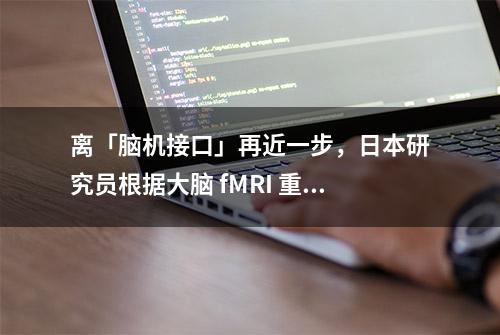 离「脑机接口」再近一步，日本研究员根据大脑 fMRI 重建看到的图像