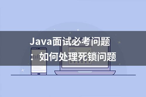 Java面试必考问题：如何处理死锁问题