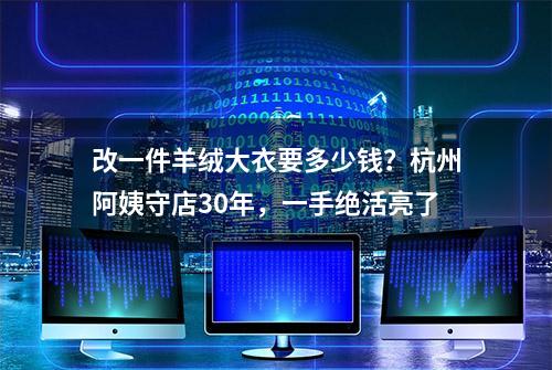 改一件羊绒大衣要多少钱？杭州阿姨守店30年，一手绝活亮了