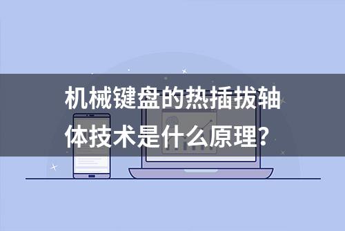 机械键盘的热插拔轴体技术是什么原理？