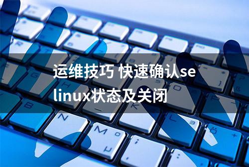 运维技巧 快速确认selinux状态及关闭