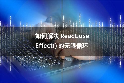 如何解决 React.useEffect() 的无限循环