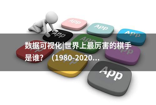 数据可视化|世界上最厉害的棋手是谁？（1980-2020）