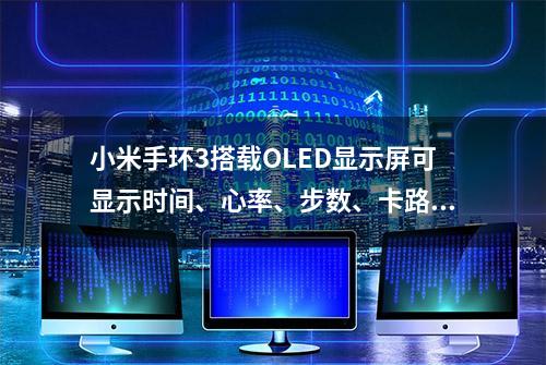 小米手环3搭载OLED显示屏可显示时间、心率、步数、卡路里等信息