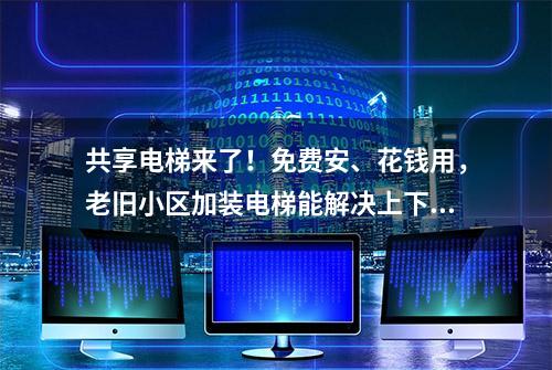 共享电梯来了！免费安、花钱用，老旧小区加装电梯能解决上下楼难题吗，市民有期待也有顾虑