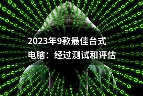 2023年9款最佳台式电脑：经过测试和评估