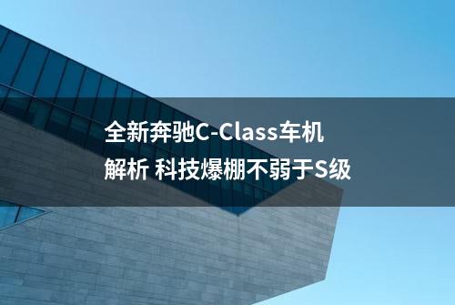 全新奔驰C-Class车机解析 科技爆棚不弱于S级