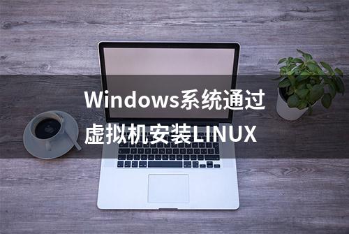 Windows系统通过虚拟机安装LINUX