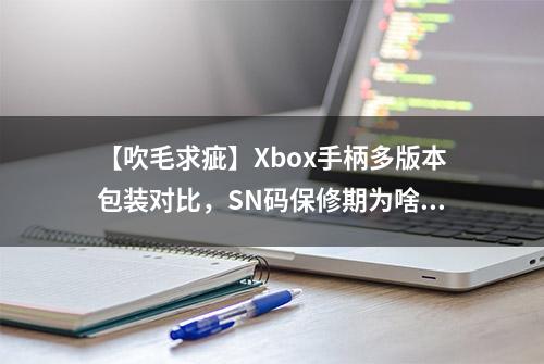 【吹毛求疵】Xbox手柄多版本包装对比，SN码保修期为啥不对劲？