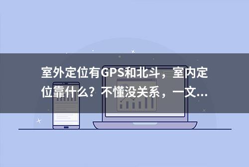 室外定位有GPS和北斗，室内定位靠什么？不懂没关系，一文有详解