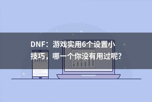 DNF：游戏实用6个设置小技巧，哪一个你没有用过呢？