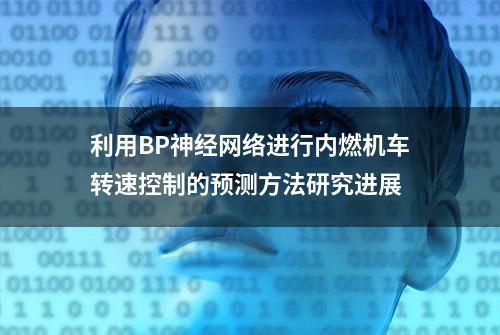 利用BP神经网络进行内燃机车转速控制的预测方法研究进展