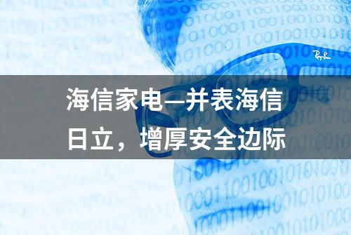 海信家电—并表海信日立，增厚安全边际