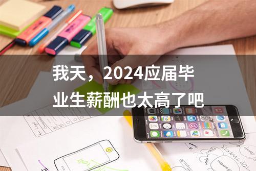 我天，2024应届毕业生薪酬也太高了吧