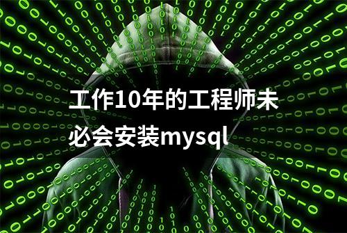 工作10年的工程师未必会安装mysql