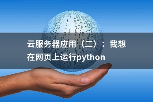 云服务器应用（二）：我想在网页上运行python