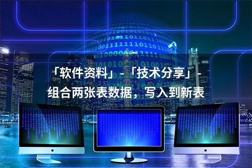 「软件资料」-「技术分享」-组合两张表数据，写入到新表