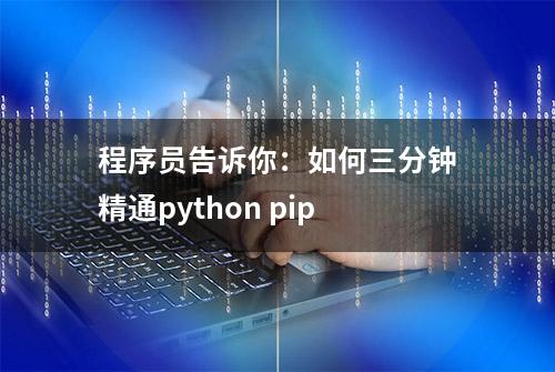 程序员告诉你：如何三分钟精通python pip