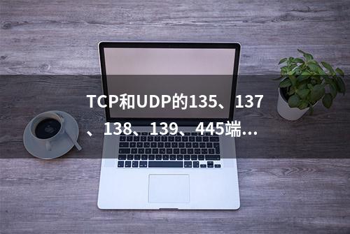 TCP和UDP的135、137、138、139、445端口的作用