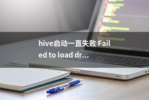 hive启动一直失败 Failed to load driver