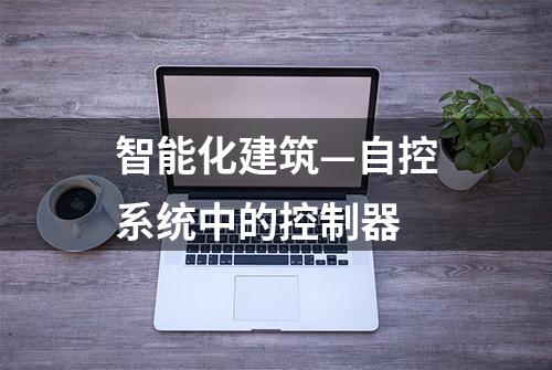 智能化建筑—自控系统中的控制器