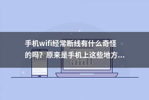 手机wifi经常断线有什么奇怪的吗？原来是手机上这些地方都没