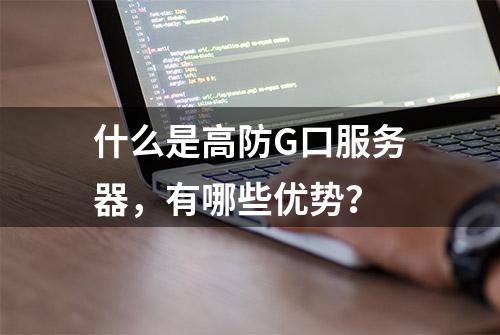 什么是高防G口服务器，有哪些优势？