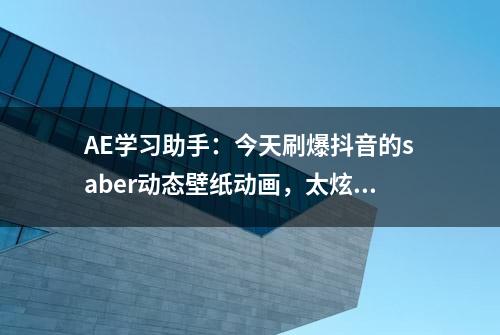 AE学习助手：今天刷爆抖音的saber动态壁纸动画，太炫酷了吧