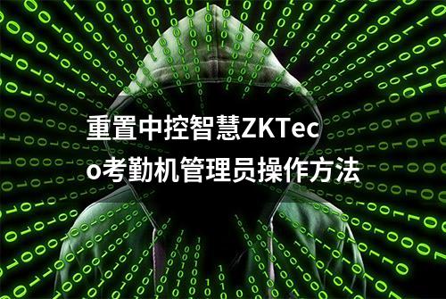 重置中控智慧ZKTeco考勤机管理员操作方法