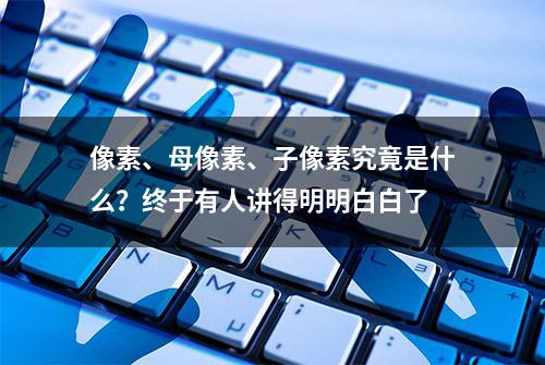 像素、母像素、子像素究竟是什么？终于有人讲得明明白白了