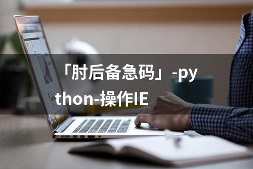 「肘后备急码」-python-操作IE