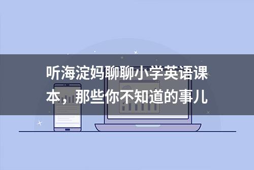 听海淀妈聊聊小学英语课本，那些你不知道的事儿