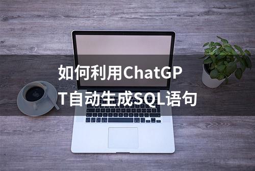 如何利用ChatGPT自动生成SQL语句