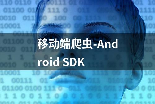 移动端爬虫-Android SDK