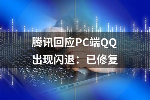 腾讯回应PC端QQ出现闪退：已修复