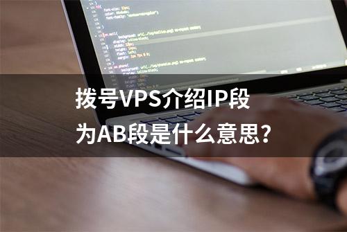 拨号VPS介绍IP段为AB段是什么意思？