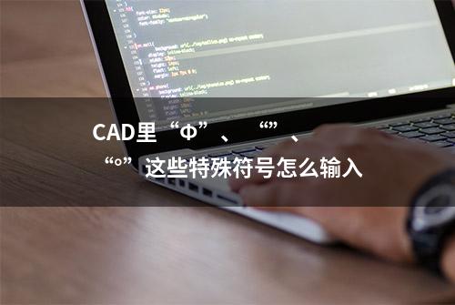 CAD里“Ф”、 “”、 “°”这些特殊符号怎么输入