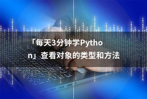 「每天3分钟学Python」查看对象的类型和方法