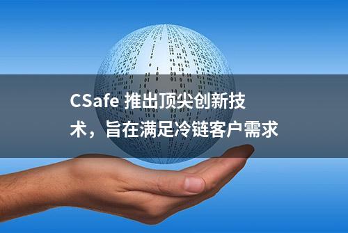 CSafe 推出顶尖创新技术，旨在满足冷链客户需求