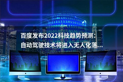 百度发布2022科技趋势预测：自动驾驶技术将进入无人化落地新阶段