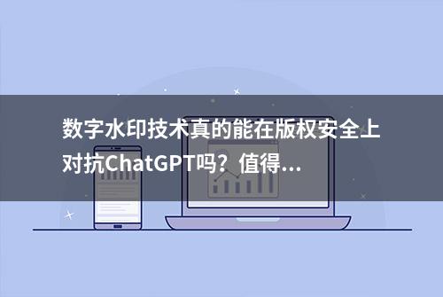 数字水印技术真的能在版权安全上对抗ChatGPT吗？值得怀疑！