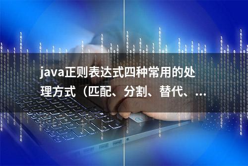 java正则表达式四种常用的处理方式（匹配、分割、替代、获取）